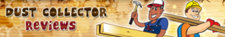 Dust Collector Reviews | Expert Buying Guides